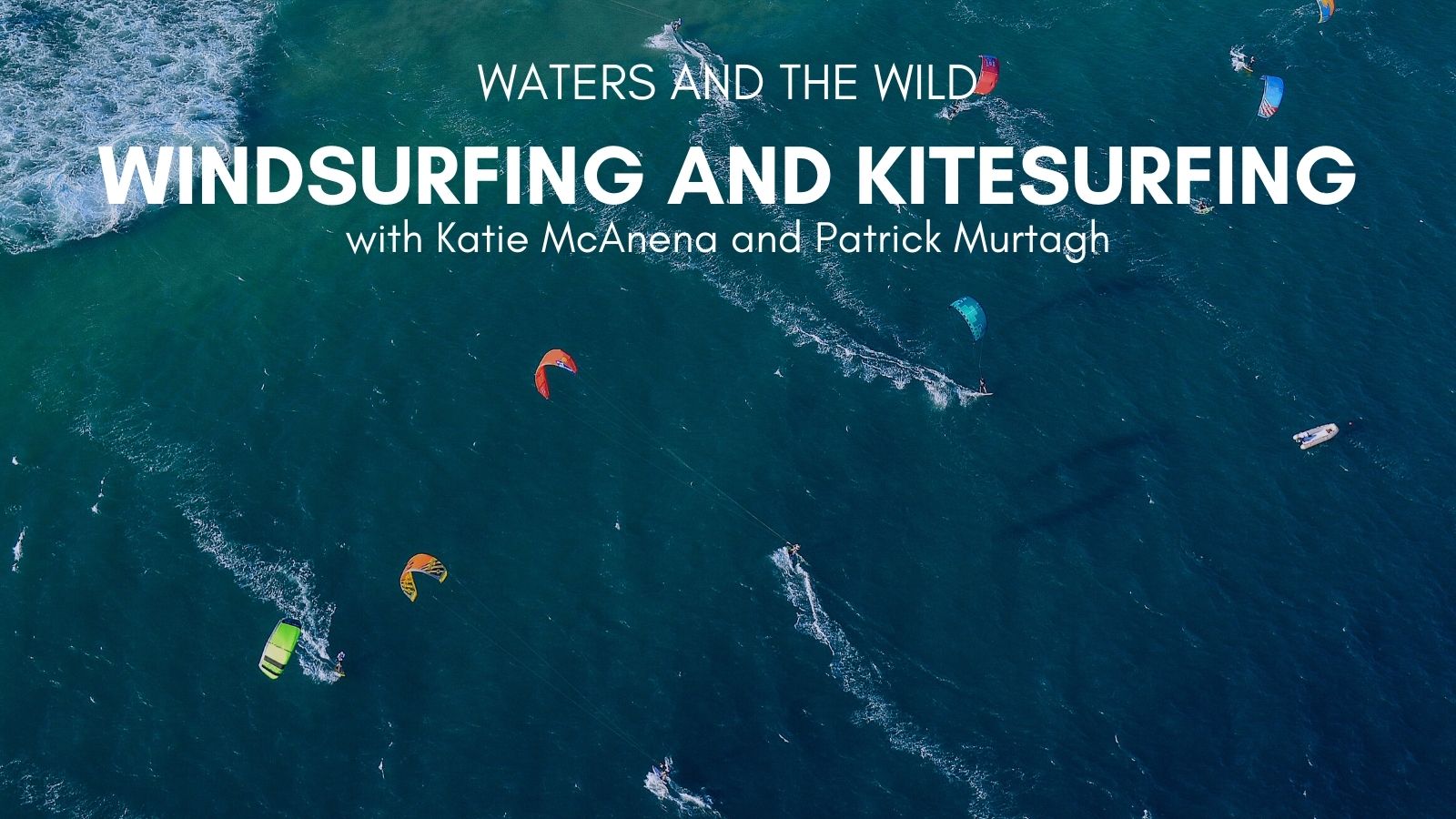 Waters and the Wild Webinar. Windsurfing and Kitesurfing with with Katie McAnena and Patrick Murtagh
