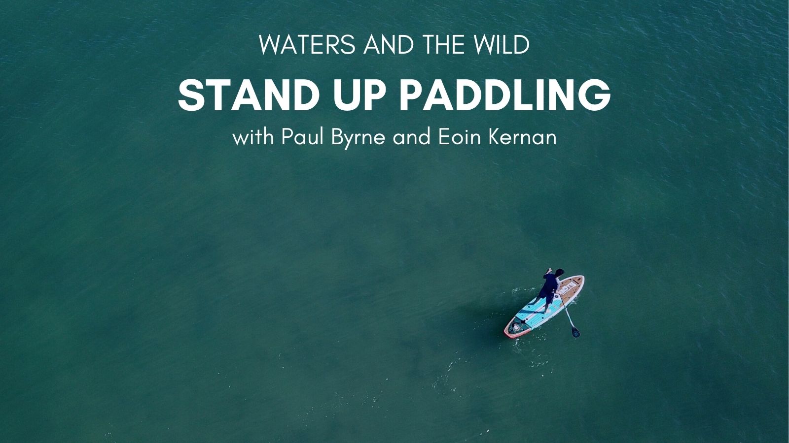 Waters and the Wild Webinar. Stand Up Paddling with Paul Byrne and Eoin Kernan